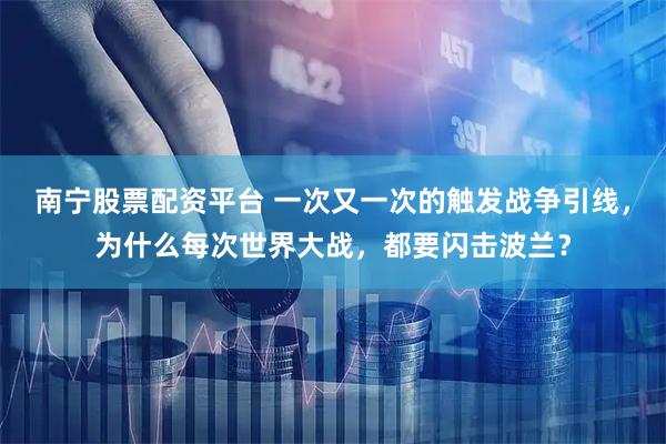 南宁股票配资平台 一次又一次的触发战争引线，为什么每次世界大战，都要闪击波兰？